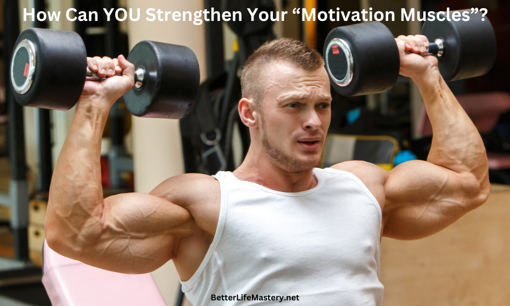 How Can You Strengthen Your “Motivation Muscles”? 